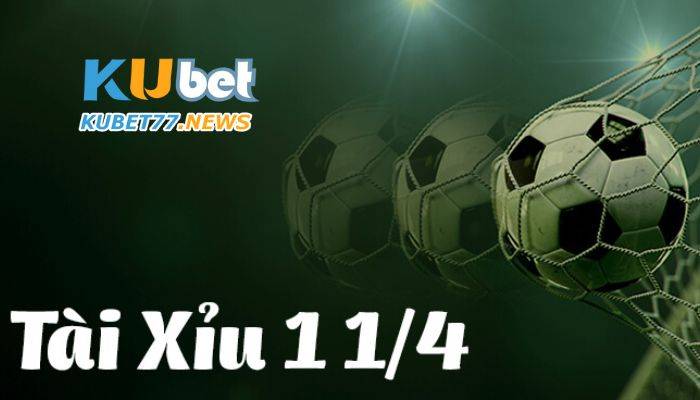 Khái quát về kèo tài xỉu 1 1/4