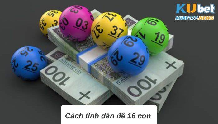 Cách tính dàn đề 16 con đúng và hiệu quả nhất 2023